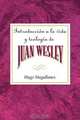 Introduccion a la Vida y Teologia de Juan Wesley Aeth, Hugo Magallanes 