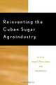 Reinventing the Cuban Sugar Agroindustry, Jorge F. Perez-Lopez 