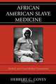 African American Slave Medicine, Herbert C. Covey 