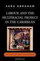 Labour and the Multiracial Project in the Caribbean, Sara Abraham 