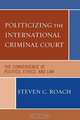 Politicizing the International Criminal Court, Steven C. Roach 