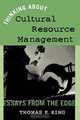 Thinking about Cultural Resource Management, Thomas F. King 