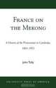 France on the Mekong, John A. Tully 