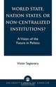 World State, Nation States, or Non-Centralized Institutions?, Victor Segesvary 