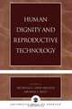 Human Dignity and Reproductive Technology, Nicholas C. -. Ed Kelly Lund-Molfese 