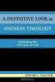 A Definitive Look at Oneness Theology, Edward L. Dalcour 