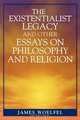 Existentialist Legacy and Other Essays on Philosophy and Religion, James Woelfel 