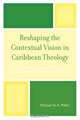 Reshaping the Contextual Vision in Caribbean Theology, Michael St A. Miller 