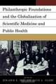 Philanthropic Foundations and the Globalization of Scientific Medicine and Public Health, 