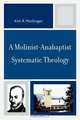 A Molinist-Anabaptist Systematic Theology, Kirk R. MacGregor 