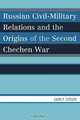 Russian Civil-Military Relations and the Origins of the Second Chechen War, Lajos F. Szaszdi 