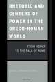 Rhetoric and Centers of Power in the Greco-Roman World, John Edward Tapia 