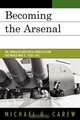Becoming the Arsenal, Michael G. Carew 