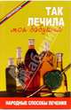 Так лечила моя бабушка. Народые способы лечения - (Панацея), Казьмин Виктор Дмитриевич 