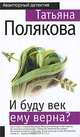 И буду век ему верна?: роман, Полякова Татьяна Викторовна 