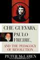 Che Guevara, Paulo Freire, and the Pedagogy of Revolution, Peter McLaren 