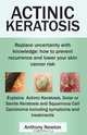 Actinic Keratosis. Replace the fear and uncertainty with knowledge, Anthony Newton 