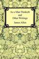 As a Man Thinketh and Other Writings, James Allen 