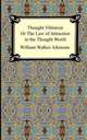 Thought Vibration, or The Law of Attraction in the Thought World, William Walker Atkinson 