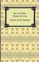 He Can Who Thinks He Can (and Other Papers on Success in Life), Orison Swett Marden 
