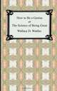 How to be a Genius or The Science of Being Great, Wallace D. Wattles 