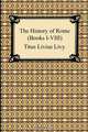 The History of Rome (Books I-VIII), Titus Livius Livy 