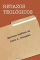 Retazos Teologicos, Justo L. Gonzalez 
