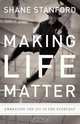 Making Life Matter, Shane Stanford 