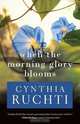 When the Morning Glory Blooms, Cynthia Ruchti 