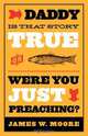 Daddy, Is That Story True, or Were You Just Preaching, James W. Moore 