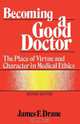 Becoming a Good Doctor, James F. Drane 