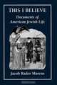 This I Believe Documents of American Jewish Life, Jacob Rader Marcus 