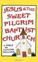 Jesus and the Sweet Pilgrim Baptist Church, Clayton Sullivan 