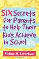 Six Secrets for Parents to Help Their Kids Achieve in School, Meline M. Kevorkian 