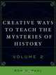 Creative Ways to Teach the Mysteries of History, Volume 2, Ron H. Pahl 