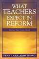 What Teachers Expect in Reform, Penny Ann Armstrong 
