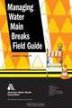 Managing Water Main Breaks Field Guide, Kenneth C. Morgan 