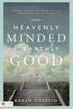 Heavenly Minded for Earthly Good, Karen Chaffin 