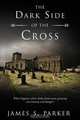 The Dark Side of the Cross, James S. Parker 