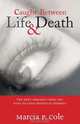 Caught Between Life and Death, Marcia P. Cole 