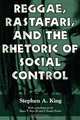 Reggae, Rastafari, and the Rhetoric of Social Control, Stephen A. King 