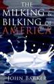 The Milking & Bilking of America, John Barker 