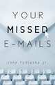 Your Missed E-Mails, John Jr. Tydlaska 