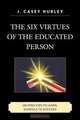 Six Virtues of the Educated Person, J. Casey Hurley 