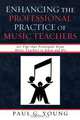 Enhancing the Professional Practice of Music Teachers, Paul G. Young 