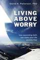 Living Above Worry, David H. Patterson 