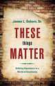 These Things Matter, James L. Sr. Osborn 