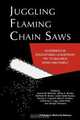 Juggling Flaming Chain Saws, 