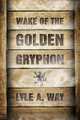 Wake of the Golden Gryphon, Lyle A. Way 