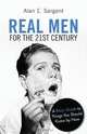 Real Men for the 21st Century, Alan E. Sargent 